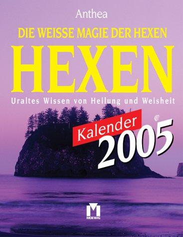 Die weisse Magie der Hexen Kalender 2005. Uraltes Wissen von Heilung und Weisheit