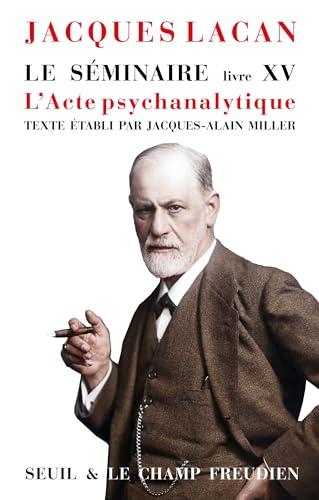 Le séminaire. Vol. 15. L'acte psychanalytique