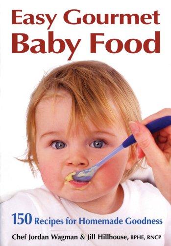 Easy Gourmet Baby Food: 150 Recipes for Homemade Goodness