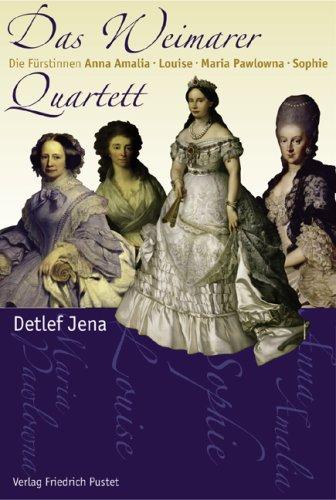 Das Weimarer Quartett: Die Fürstinnen Anna Amalia, Louise, Maria Pawlowna, Sophie