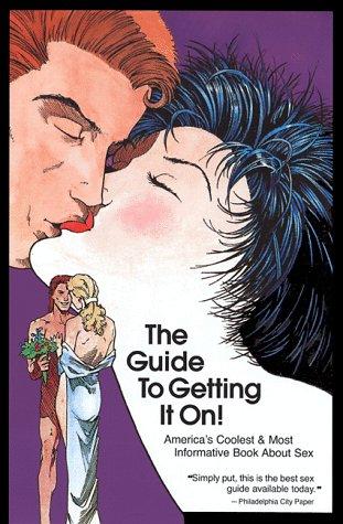 Guide to Getting It On!: America's Coolest & Most Informative Book About Sex for Adults of All Ages: New and Mostly Wonderful Book About Sex