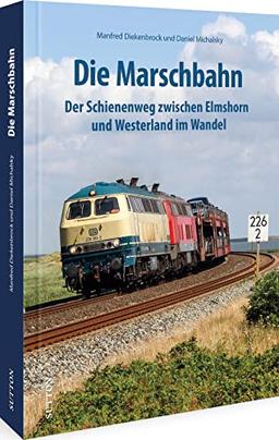 Die Marschbahn. Der Schienenweg zwischen Elmshorn und Westerland im Wandel: 160 historische Fotos dokumentieren Eisenbahngeschichte der norddeutschen Bahnstrecke. (Sutton - Auf Schienen unterwegs)