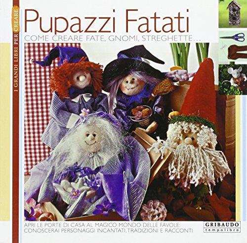 Pupazzi fatati. Come creare fate, gnomi, streghette