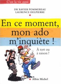 En ce moment, mon ado m'inquiète ! : à tort ou à raison ?