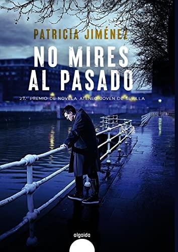 No mires al pasado (ALGAIDA LITERARIA - PREMIO ATENEO JOVEN DE SEVILLA)