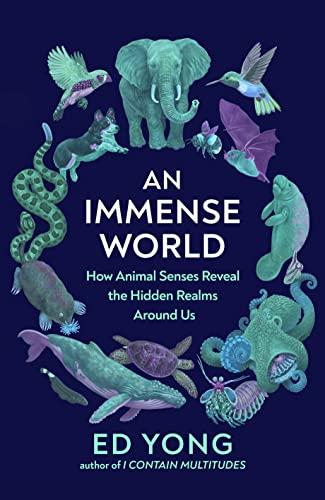 An Immense World: How Animal Senses Reveal the Hidden Realms Around Us (THE SUNDAY TIMES BESTSELLER)