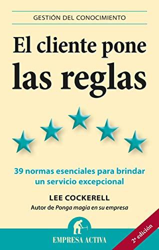 El cliente pone las reglas : las 39 normas esenciales para brindar un servicio excepcional (Gestión del conocimiento)