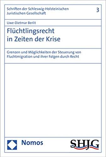 Flüchtlingsrecht in Zeiten der Krise: Grenzen und Möglichkeiten der Steuerung von Fluchtmigration und ihrer Folgen durch Recht