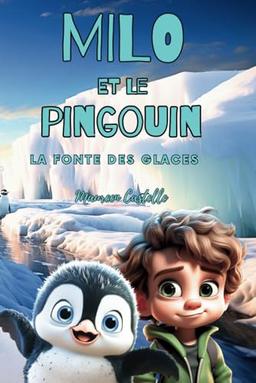 MILO ET LE PINGOUIN LA FONTE DES GLACES: Un petit garçon aide son ami pingouin lors de son voyage. Une histoire éducative et touchante pour jeunes lecteurs. Idéal enfants de 6-9ans