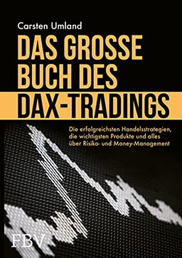 Das große Buch des DAX-Tradings: Die erfolgreichsten Handelsstrategien, die wichtigsten Produkte und alles über Risiko- & Money Management