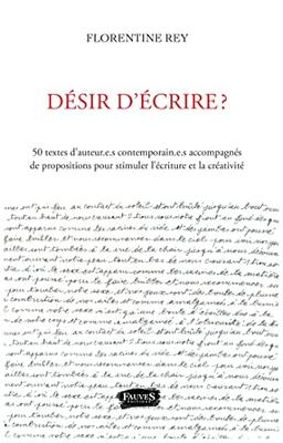 Désir d'écrire ? : 50 textes d'auteur.e.s contemporain.e.s accompagnés de propositions pour stimuler l'écriture et la créativité