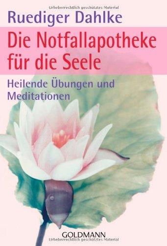 Die Notfallapotheke für die Seele: Heilende Übungen und Meditationen