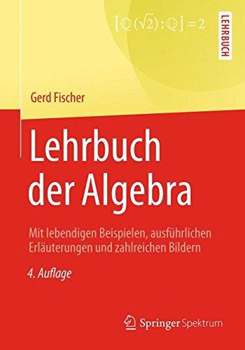 Lehrbuch der Algebra: Mit lebendigen Beispielen, ausführlichen Erläuterungen und zahlreichen Bildern