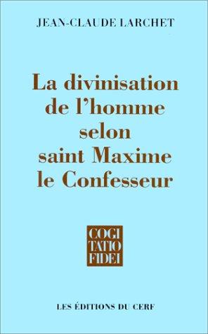 La divinisation de l'homme selon saint Maxime le Confesseur