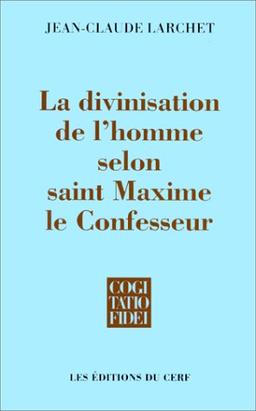 La divinisation de l'homme selon saint Maxime le Confesseur