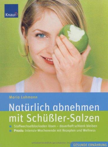 Natürlich abnehmen mit Schüßler-Salzen: Stoffwechselblockaden lösen - dauerhaft schlank bleiben. Mit Rezepten und Wellness