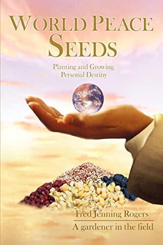 WORLD PEACE SEEDS: Planting and Growing Personal Destiny