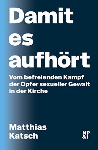 Damit es aufhört: Vom befreienden Kampf der Opfer sexueller Gewalt in der Kirche