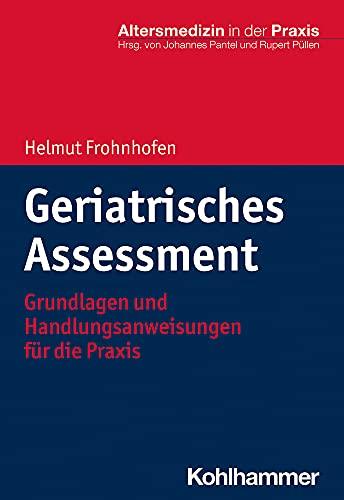 Geriatrisches Assessment: Grundlagen und Handlungsanweisungen für die Praxis (Altersmedizin in der Praxis)