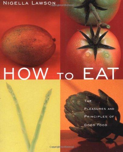 How to Eat: The Pleasures and Principles of Good Food (General Cooking)