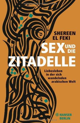 Sex und die Zitadelle: Liebesleben in der sich wandelnden arabischen Welt