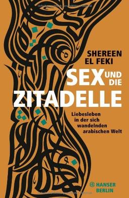 Sex und die Zitadelle: Liebesleben in der sich wandelnden arabischen Welt