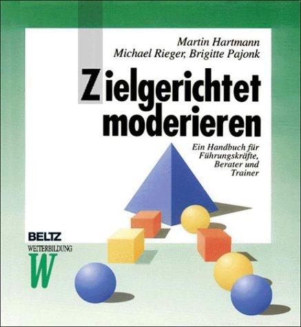 Zielgerichtet moderieren: Ein Handbuch für Führungskräfte, Berater und Trainer (Beltz Weiterbildung)