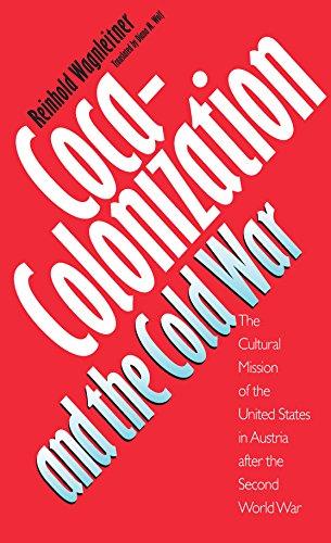 Coca-Colonization and the Cold War: The Cultural Mission of the United States and Austria After the Second World War: The Cultural Mission of the United States in Austria After the Second World War