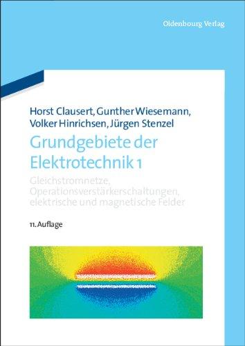 Grundgebiete der Elektrotechnik 1: Gleichstromnetze, Operationsverstärkerschaltungen, elektrische und magnetische Felder