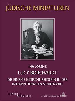 Lucy Borchardt: Die einzige jüdische Reederin in der internationalen Schifffahrt (Jüdische Miniaturen: Herausgegeben von Hermann Simon)