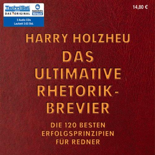 Das ultimative Rhetorik-Brevier: Die 120 besten Erfolgsprinzipien für Redner