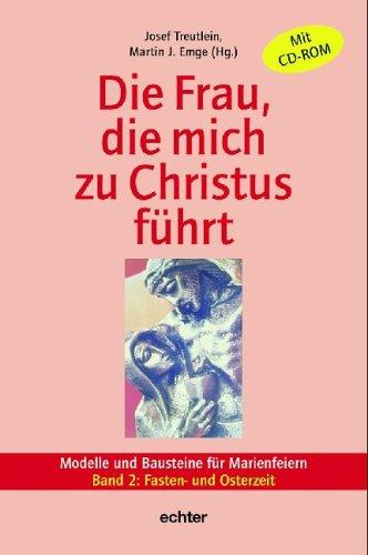 Die Frau, die mich zu Christus führt. Modelle und Bausteine für Marienfeiern: Die Frau, die mich zu Jesus führt 2. Fasten- und Osterzeit