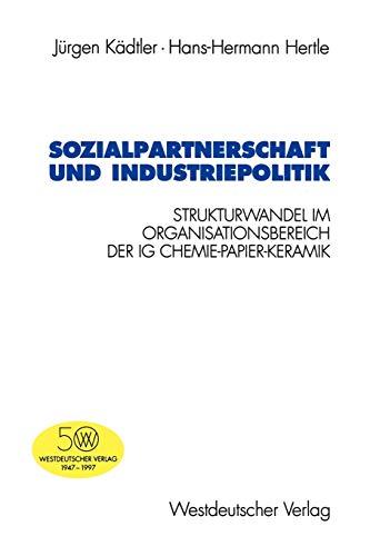 Sozialpartnerschaft und Industriepolitik: Strukturwandel im Organisationsbereich der IG Chemie-Papier-Keramik (Schriften des Zentralinstituts für sozialwiss. Forschung der FU Berlin, 78, Band 78)