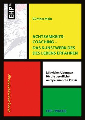 Achtsamkeitscoaching Das Kunstwerk des Lebens gestalten. Mit vielen Übungen für die berufliche und persönliche Praxis