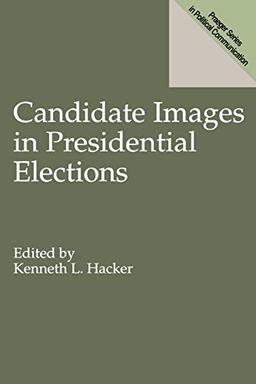 Candidate Images in Presidential Elections (Praeger Series in Political Communication)