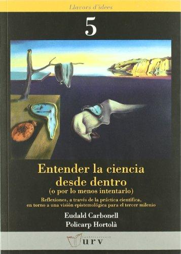 Entender la ciencia desde dentro, o por lo menos intentarlo : reflexiones a través de la práctica científica, en torno a una visión epistemológica para el tercer milenio (Llavors d'Idees, Band 5)