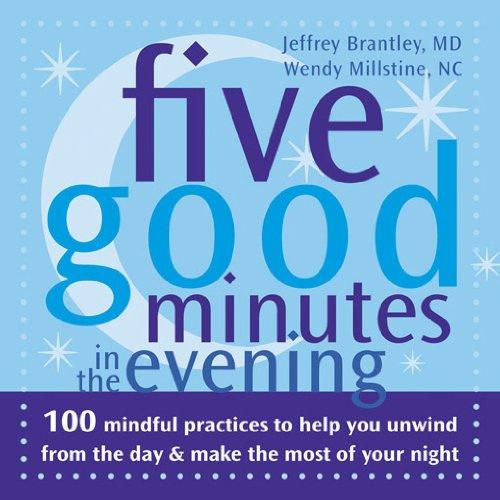 Five Good Minutes in the Evening: 100 Mindful Practices to Help You Unwind from the Day & Make the Most of Your Night: 100 Mindful Practices to Help You Relieve Stress and Bring Your Best to Work