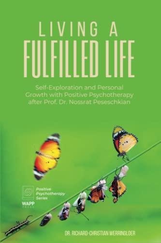 Living A Fulfilled Life: Self-Exploration and Personal Growth with Positive Psychotherapy after Prof. Dr. Nossrat Peseschkian (Positive Psychotherapy Series)