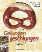 Gelungen geschlungen. Das große Buch der Brezel. Wissenswertes, Alltägliches, Kurioses