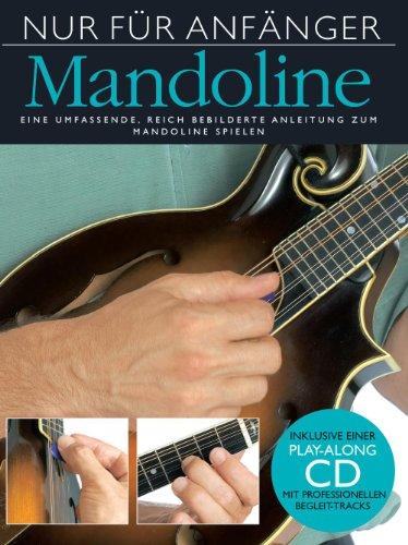 Nur für Anfänger: Mandoline. Eine umfassende, reich bebilderte Anleitung zum Mandoline spielen. Inklusive einer Play-Along CD mit professionellen Begleit-Tracks