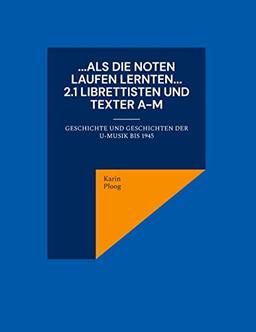 ...Als die Noten laufen lernten... 2.1 Librettisten und Texter A-M: Geschichte und Geschichten der U-Musik bis 1945