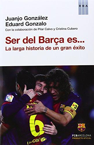 Ser del Barça es-- : la larga historia de un gran éxito (OTROS NO FICCIÓN)