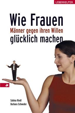 Wie Frauen Männer gegen ihren Willen glücklich machen