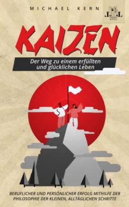 Kaizen - Der Weg zu einem erfüllten und glücklichen Leben - Beruflicher und persönlicher Erfolg mithilfe der Philosophie der kleinen, alltäglichen Schritte