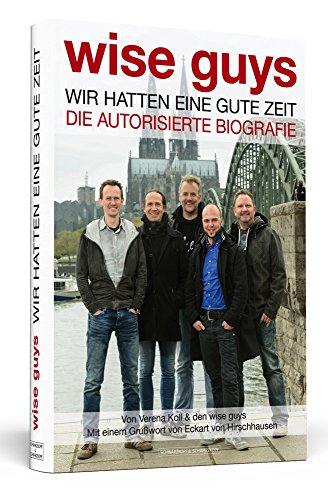 wise guys: Wir hatten eine gute Zeit: Die autorisierte Biografie | Mit einem Grußwort von Eckart von Hirschhausen