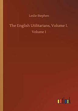 The English Utilitarians, Volume I.: Volume 1