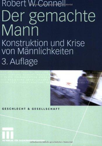 Der gemachte Mann: Konstruktion und Krise von Männlichkeiten (Geschlecht und Gesellschaft)