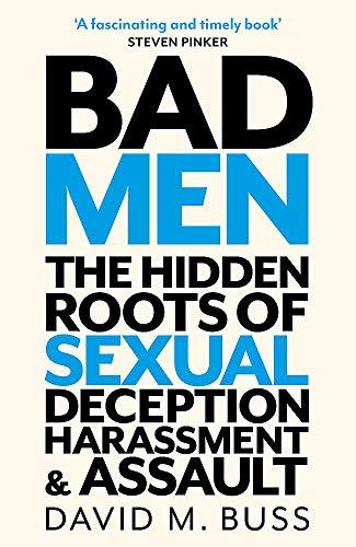 Bad Men: The Hidden Roots of Sexual Deception, Harassment and Assault