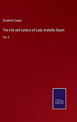 The Life and Letters of Lady Arabella Stuart: Vol. II