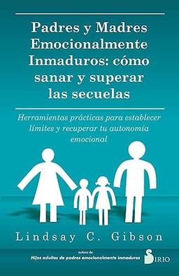 PADRES Y MADRES EMOCIONALMENTE INMADUROS: Cómo sanar y superar las secuelas